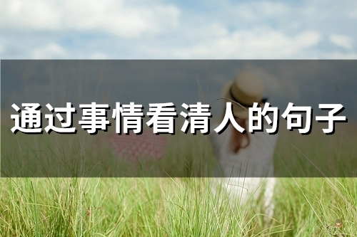 通过事情看清人的句子(精选46句) 通过事情看清人的句子(精选46句)