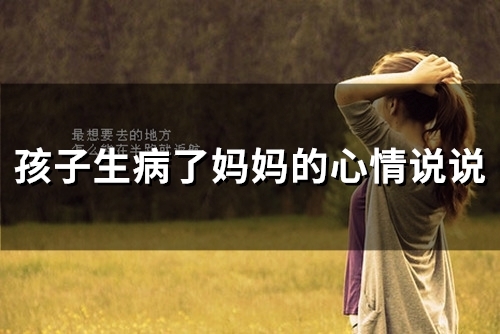 孩子生病了妈妈的心情说说(精选46句)
