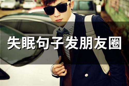失眠句子发朋友圈 高情商睡不着的幽默句子(56句) 失眠句子发朋友圈 高情商睡不着的幽默句子(56句)