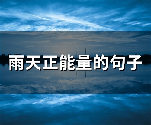 雨天正能量的句子 下雨天暖心撩人情话(精选60句)