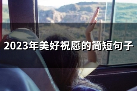 2023年美好祝愿的简短句子(43句)