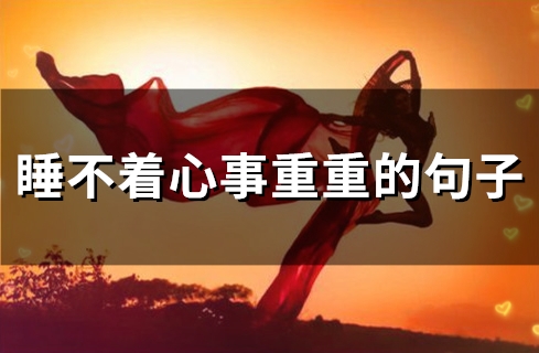 睡不着心事重重的句子(精选31句) 睡不着心事重重的句子(精选31句)