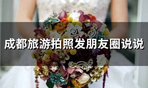 成都旅游拍照发朋友圈说说(精选48句) 成都旅游拍照发朋友圈说说(精选48句)