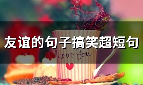 友谊的句子搞笑超短句(54句)