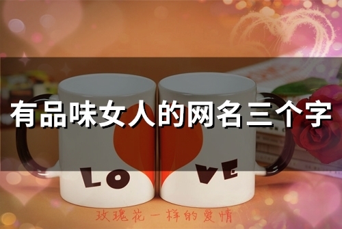 有品味女人的网名三个字(54个)