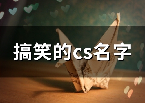 搞笑的cs名字(精选99个) 搞笑的cs名字(精选99个)