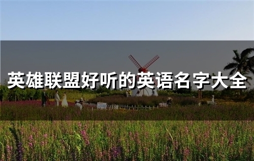 英雄联盟好听的英语名字大全(优选107个) 英雄联盟好听的英语名字大全(优选107个)