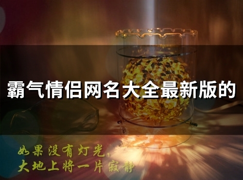 霸气情侣网名大全最新版的(113个) 霸气情侣网名大全最新版的(113个)