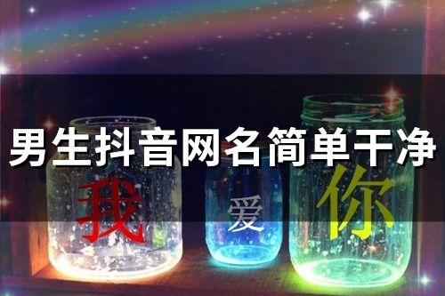 男生抖音网名简单干净(56个) 男生抖音网名简单干净(56个)