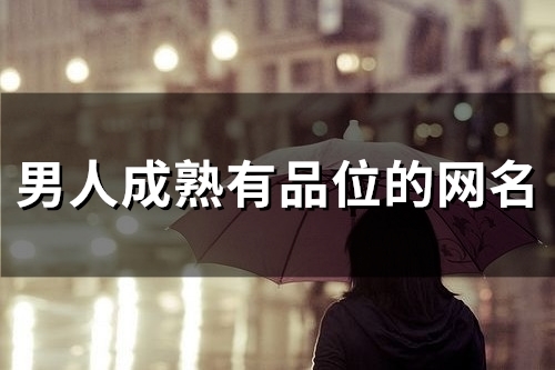 男人成熟有品位的网名(41个) 男人成熟有品位的网名(41个)