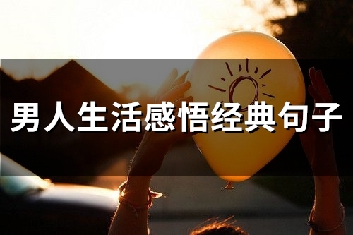男人生活感悟经典句子(精选46句) 男人生活感悟经典句子(精选46句)