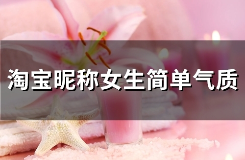 淘宝昵称女生简单气质(精选47个)