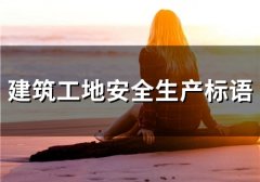 建筑工地安全生产标语(精选47句)