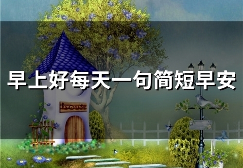 早上好每天一句简短早安(精选48句)