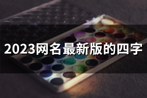 2023网名最新版的四字(精选46个)