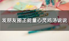 发朋友圈正能量心灵鸡汤说说(精选60句)