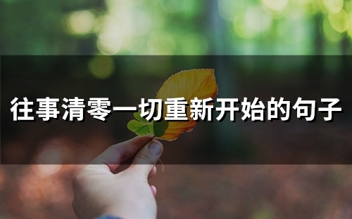 往事清零一切重新开始的句子(45句) 往事清零一切重新开始的句子(45句)