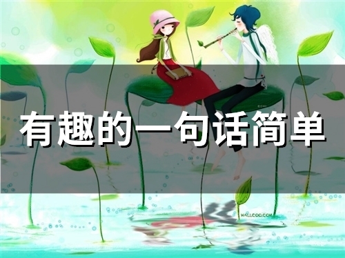 有趣的一句话简单(45句) 有趣的一句话简单(45句)