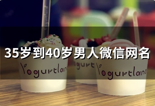 35岁到40岁男人微信网名(49个)