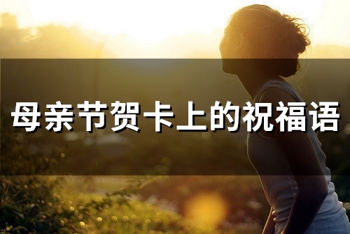 母亲节贺卡上的祝福语(精选53句)