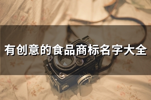 有创意的食品商标名字大全(20个) 有创意的食品商标名字大全(20个)