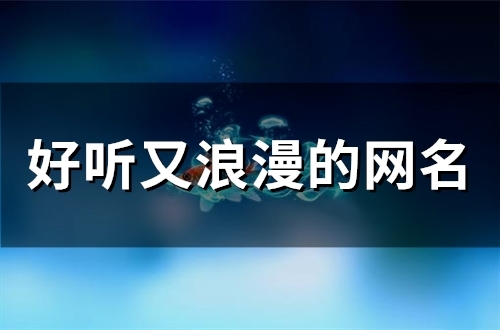 好听又浪漫的网名(精选49个) 好听又浪漫的网名(精选49个)