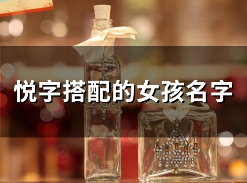 悦字搭配的女孩名字(54个) 悦字搭配的女孩名字(54个)