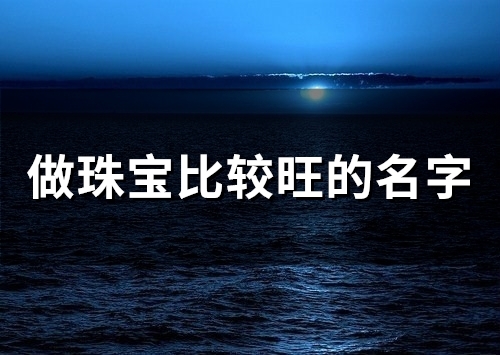 做珠宝比较旺的名字(57个)