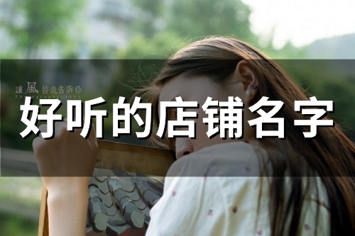 好听的店铺名字(55个) 好听的店铺名字(55个)