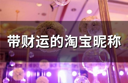 带财运的淘宝昵称(47个) 带财运的淘宝昵称(47个)