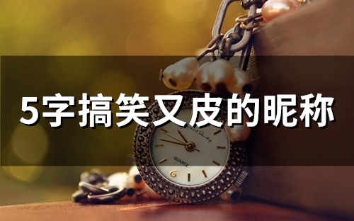 5字搞笑又皮的昵称(精选59个)