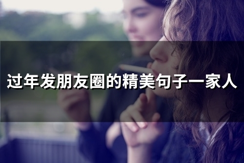 过年发朋友圈的精美句子一家人(精选52句)