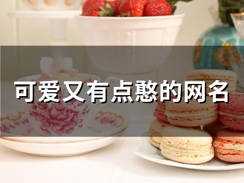 可爱又有点憨的网名(197个)