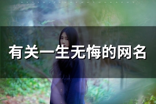 有关一生无悔的网名(精选80个)