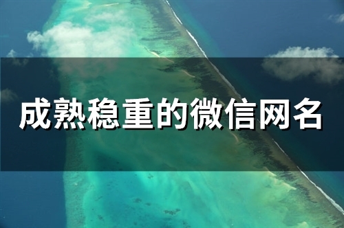 成熟稳重的微信网名(精选251个) 成熟稳重的微信网名(精选251个)