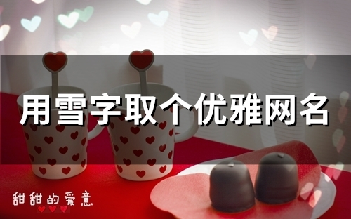 用雪字取个优雅网名(110个) 用雪字取个优雅网名(110个)