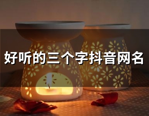 好听的三个字抖音网名(精选128个)