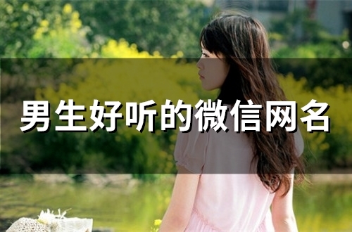 男生好听的微信网名(128个)