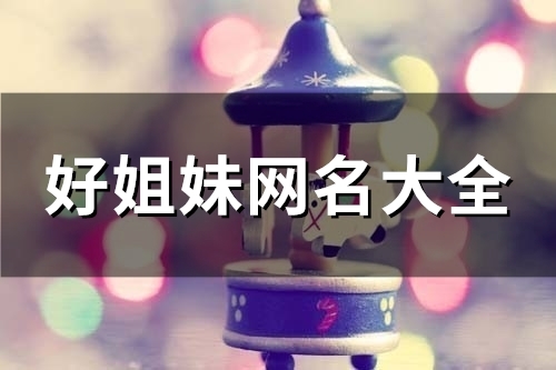 好姐妹网名大全(98个) 好姐妹网名大全(98个)