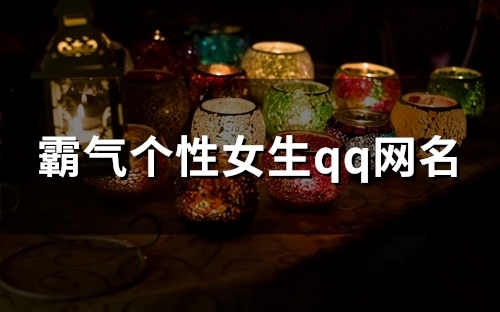 霸气个性女生qq网名(精选84个)