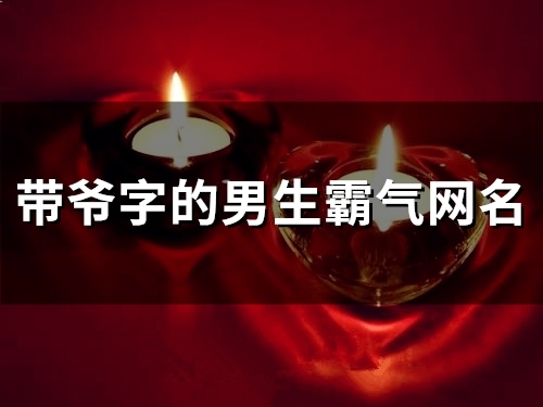 带爷字的男生霸气网名(精选90个)