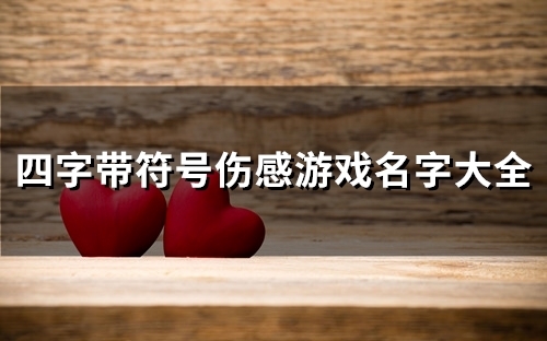 四字带符号伤感游戏名字大全(145个) 四字带符号伤感游戏名字大全(145个)