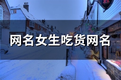 网名女生吃货网名(精选95个) 网名女生吃货网名(精选95个)