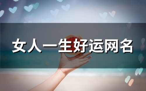 女人一生好运网名(91个)