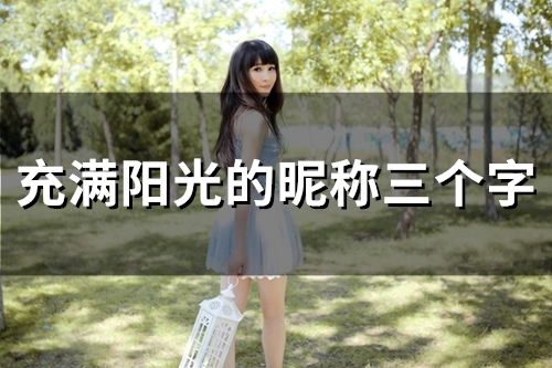 充满阳光的昵称三个字(精选131个) 充满阳光的昵称三个字(精选131个)