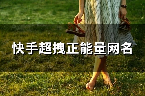 快手超拽正能量网名(128个) 快手超拽正能量网名(128个)