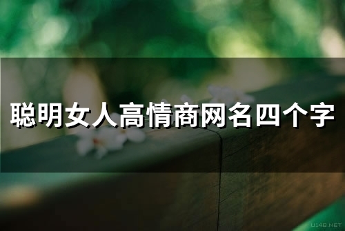 聪明女人高情商网名四个字(141个)