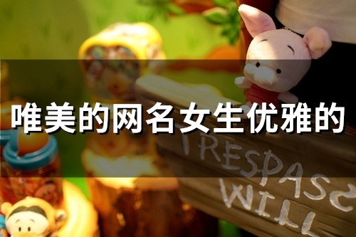 唯美的网名女生优雅的(精选113个) 唯美的网名女生优雅的(精选113个)