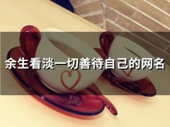 余生看淡一切善待自己的网名(144个)