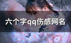 六个字qq伤感网名(精选159个)